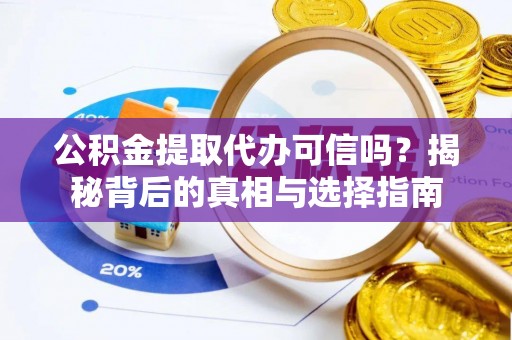 磴口公积金提取代办可信吗？揭秘背后的真相与选择指南