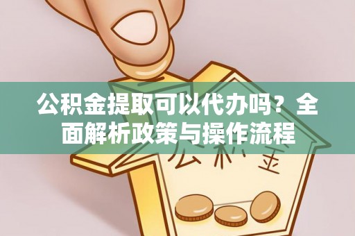 磴口公积金提取可以代办吗？全面解析政策与操作流程