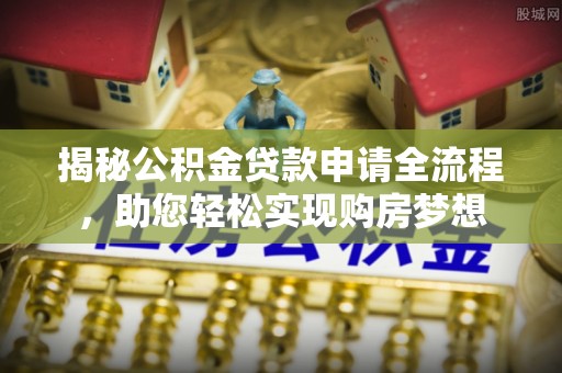 磴口揭秘公积金贷款申请全流程，助您轻松实现购房梦想