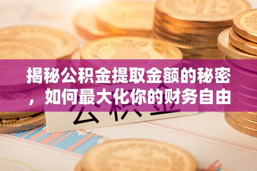 磴口揭秘公积金提取金额的秘密，如何最大化你的财务自由
