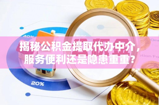 磴口揭秘公积金提取代办中介，服务便利还是隐患重重？
