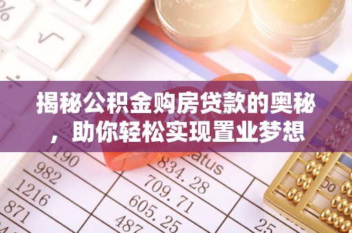 磴口揭秘公积金购房贷款的奥秘，助你轻松实现置业梦想
