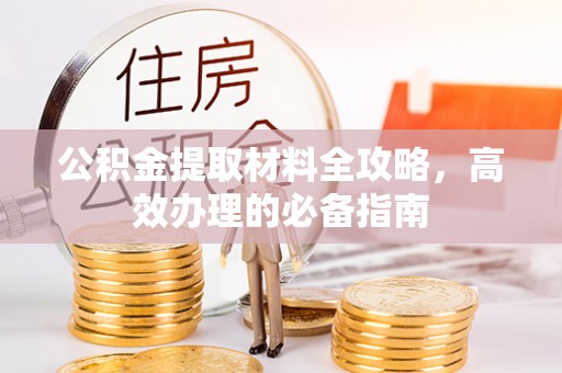 磴口公积金提取材料全攻略，高效办理的必备指南