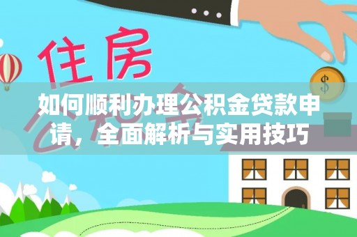 磴口如何顺利办理公积金贷款申请，全面解析与实用技巧