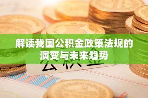 磴口解读我国公积金政策法规的演变与未来趋势