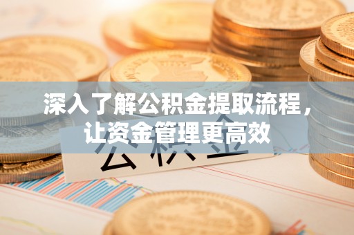 磴口深入了解公积金提取流程，让资金管理更高效