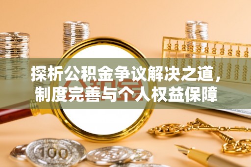 磴口探析公积金争议解决之道，制度完善与个人权益保障