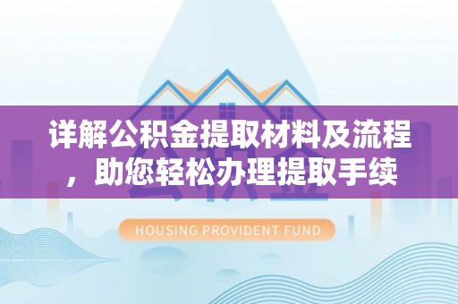 磴口详解公积金提取材料及流程，助您轻松办理提取手续