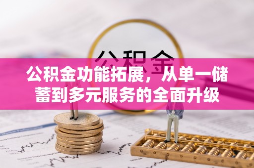 磴口公积金功能拓展，从单一储蓄到多元服务的全面升级