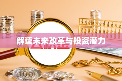 磴口解读未来改革与投资潜力