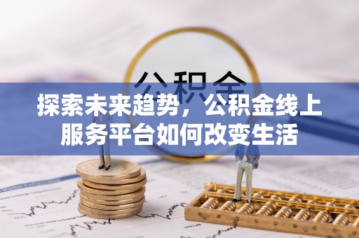 磴口探索未来趋势，公积金线上服务平台如何改变生活