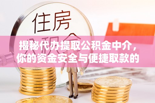 磴口揭秘代办提取公积金中介，你的资金安全与便捷取款的平衡点