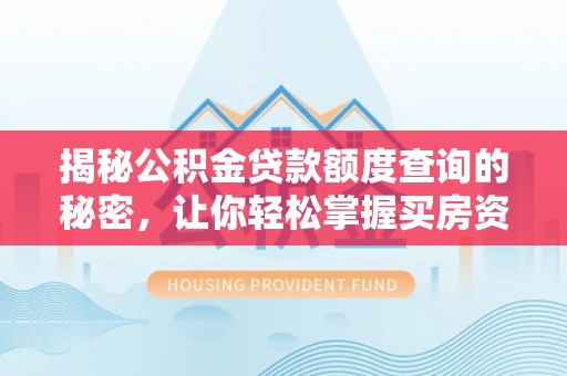 磴口揭秘公积金贷款额度查询的秘密，让你轻松掌握买房资金规划