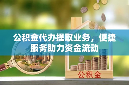 磴口公积金代办提取业务，便捷服务助力资金流动