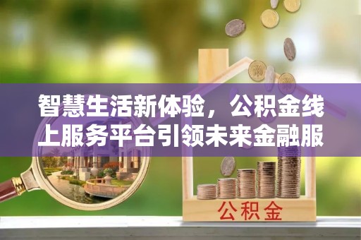磴口智慧生活新体验，公积金线上服务平台引领未来金融服务