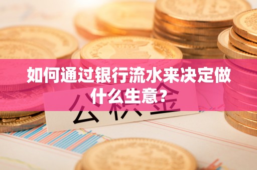 磴口如何通过银行流水来决定做什么生意？