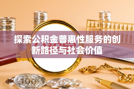 磴口探索公积金普惠性服务的创新路径与社会价值