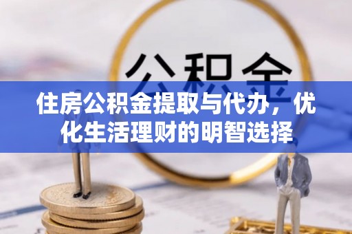 磴口住房公积金提取与代办，优化生活理财的明智选择