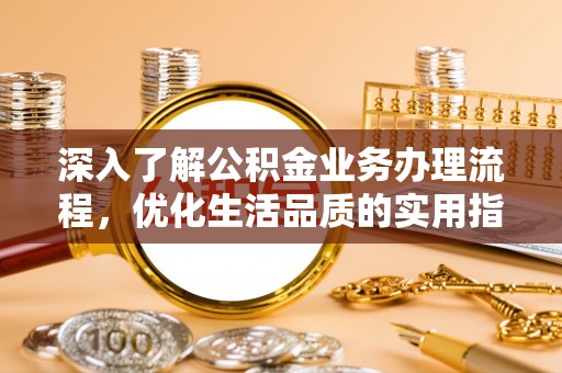 磴口深入了解公积金业务办理流程，优化生活品质的实用指南