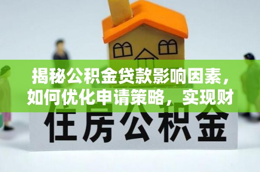 磴口揭秘公积金贷款影响因素，如何优化申请策略，实现财务自由？