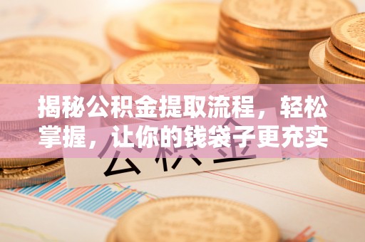 磴口揭秘公积金提取流程，轻松掌握，让你的钱袋子更充实