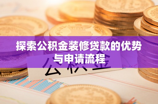 磴口探索公积金装修贷款的优势与申请流程