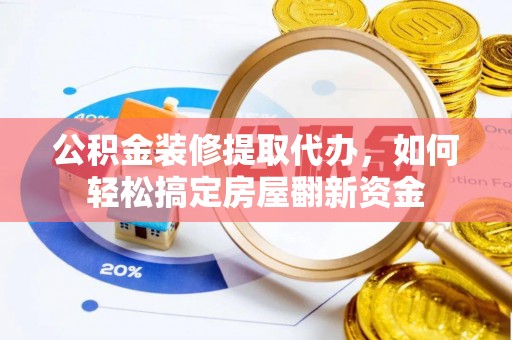 磴口公积金装修提取代办，如何轻松搞定房屋翻新资金