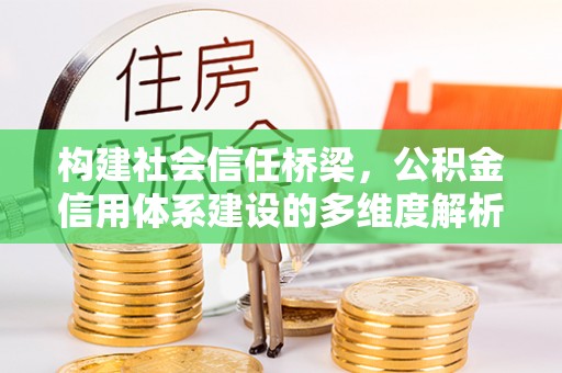 磴口构建社会信任桥梁，公积金信用体系建设的多维度解析