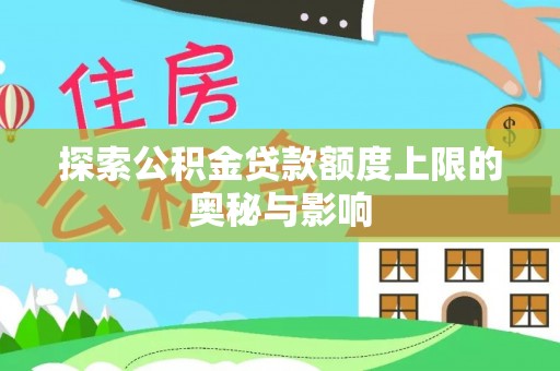 磴口探索公积金贷款额度上限的奥秘与影响