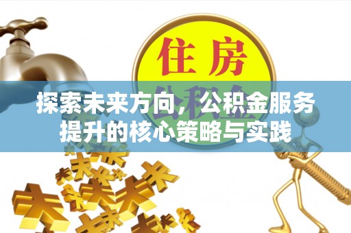 磴口探索未来方向，公积金服务提升的核心策略与实践
