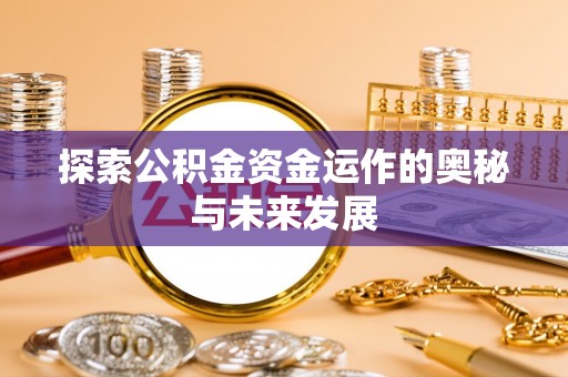 磴口探索公积金资金运作的奥秘与未来发展