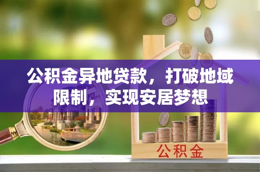 磴口公积金异地贷款，打破地域限制，实现安居梦想