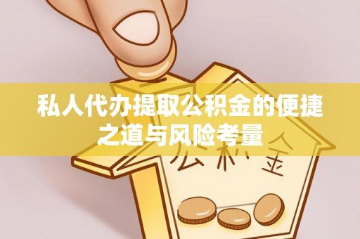 磴口私人代办提取公积金的便捷之道与风险考量