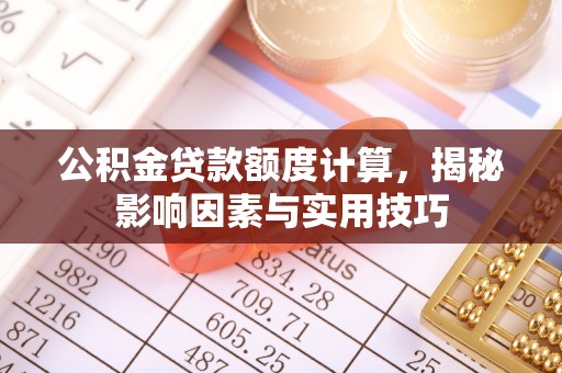 磴口公积金贷款额度计算，揭秘影响因素与实用技巧