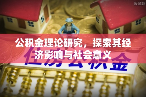 磴口公积金理论研究，探索其经济影响与社会意义