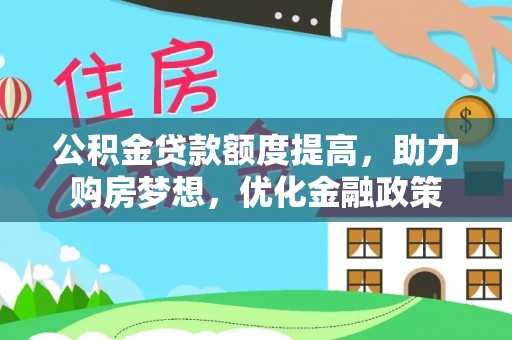 磴口公积金贷款额度提高，助力购房梦想，优化金融政策