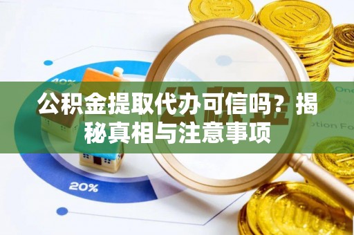 磴口公积金提取代办可信吗？揭秘真相与注意事项