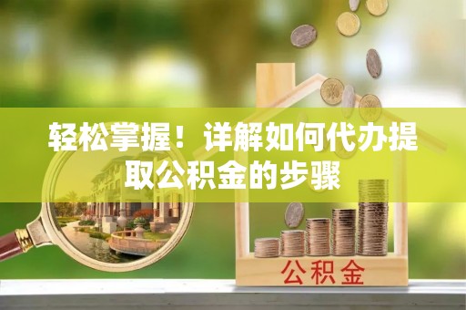 磴口轻松掌握！详解如何代办提取公积金的步骤