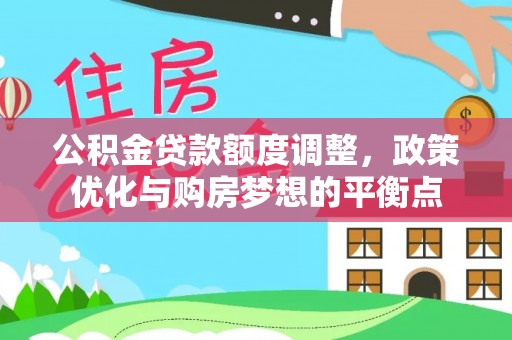 磴口公积金贷款额度调整，政策优化与购房梦想的平衡点