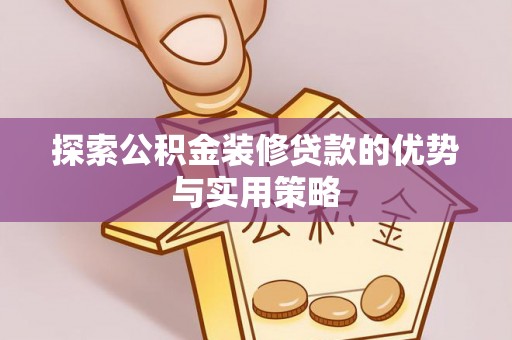 磴口探索公积金装修贷款的优势与实用策略