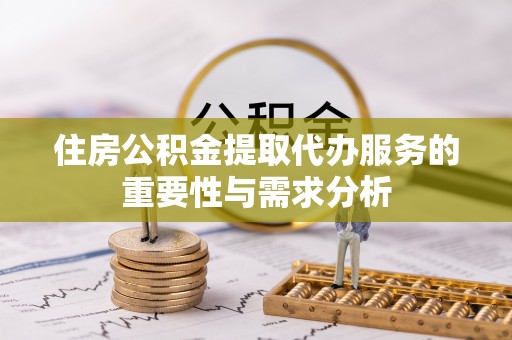 磴口住房公积金提取代办服务的重要性与需求分析