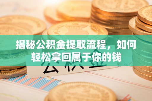 磴口揭秘公积金提取流程，如何轻松拿回属于你的钱