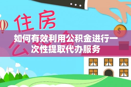 磴口如何有效利用公积金进行一次性提取代办服务
