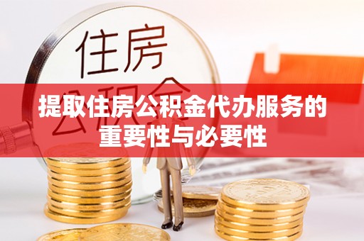 磴口提取住房公积金代办服务的重要性与必要性