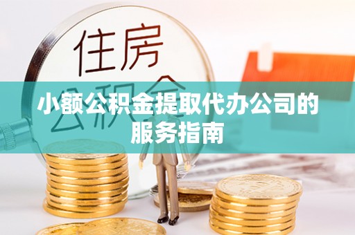 磴口小额公积金提取代办公司的服务指南