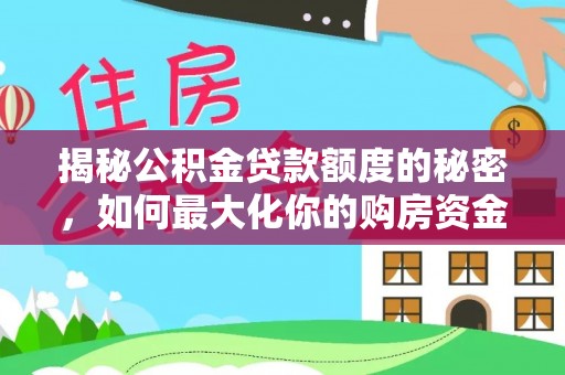 磴口揭秘公积金贷款额度的秘密，如何最大化你的购房资金