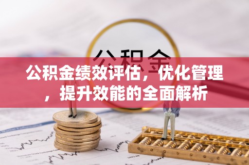 磴口公积金绩效评估，优化管理，提升效能的全面解析
