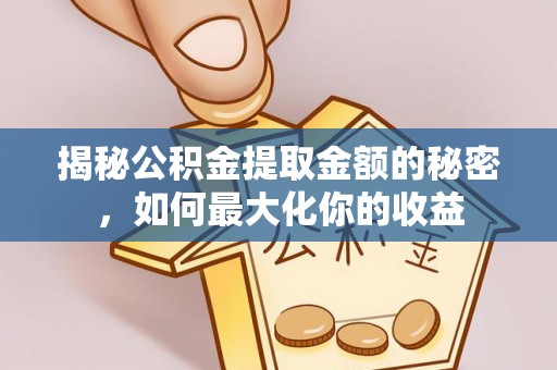 磴口揭秘公积金提取金额的秘密，如何最大化你的收益