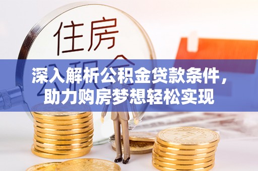 磴口深入解析公积金贷款条件，助力购房梦想轻松实现