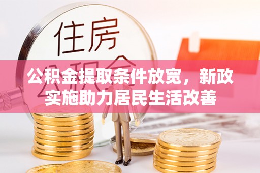 磴口公积金提取条件放宽，新政实施助力居民生活改善